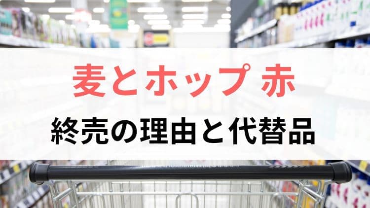 麦とホップ・赤の終売理由と代替品について